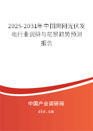 2025-2031年中國離網(wǎng)光伏發(fā)電行業(yè)調(diào)研與前景趨勢預(yù)測報告 2025-2031年中國離網(wǎng)光伏發(fā)電行業(yè)調(diào)研與前景趨勢預(yù)測報告