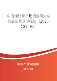 中國螺桿泵市場調(diào)查研究與發(fā)展前景預(yù)測報告（2025-2031年）