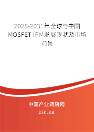 2025-2031年全球與中國MOSFET IPM發(fā)展現(xiàn)狀及市場前景