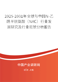 2025-2031年全球與中國N-乙酰半胱氨酸(NAC)行業(yè)發(fā)展研究及行業(yè)前景分析報告 2025-2031年全球與中國N-乙酰半胱氨酸(NAC)行業(yè)發(fā)展研究及行業(yè)前景分析報告
