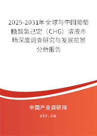 2025-2031年全球與中國葡萄糖酸氯己定（CHG）溶液市場深度調(diào)查研究與發(fā)展前景分析報告