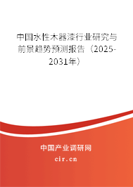 中國(guó)水性木器漆行業(yè)研究與前景趨勢(shì)預(yù)測(cè)報(bào)告（2025-2031年）
