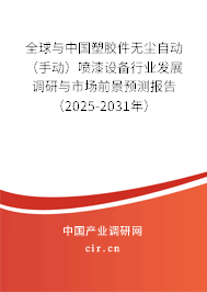 全球與中國塑膠件無塵自動（手動）噴漆設(shè)備行業(yè)發(fā)展調(diào)研與市場前景預(yù)測報告（2025-2031年）