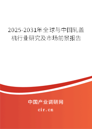 2025-2031年全球與中國軋蓋機(jī)行業(yè)研究及市場前景報告