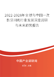 2022-2028年全球與中國一次性牙間刷行業(yè)發(fā)展深度調(diào)研與未來趨勢報告