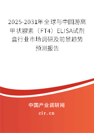 2025-2031年全球與中國(guó)游離甲狀腺素（FT4）ELISA試劑盒行業(yè)市場(chǎng)調(diào)研及前景趨勢(shì)預(yù)測(cè)報(bào)告