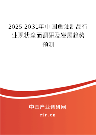 2025-2031年中國魚油制品行業(yè)現(xiàn)狀全面調(diào)研及發(fā)展趨勢預(yù)測