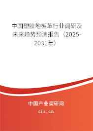 中國塑膠地板革行業(yè)調(diào)研及未來趨勢預(yù)測報告（2025-2031年）