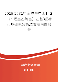 2025-2031年全球與中國1-[2-（2-羥基乙氧基）乙基]哌嗪市場研究分析及發(fā)展前景報(bào)告