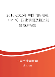2010-2015年中國(guó)網(wǎng)絡(luò)電視（IPTV）行業(yè)調(diào)研及投資前景預(yù)測(cè)報(bào)告