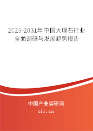 2025-2031年中國(guó)大理石行業(yè)全面調(diào)研與發(fā)展趨勢(shì)報(bào)告