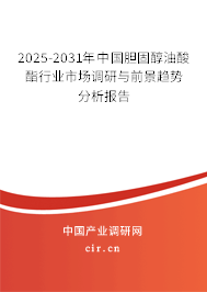 2025-2031年中國膽固醇油酸酯行業(yè)市場調研與前景趨勢分析報告