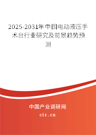 2025-2031年中國電動液壓手術(shù)臺行業(yè)研究及前景趨勢預(yù)測