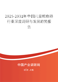 2025-2031年中國兒童鱈魚腸行業(yè)深度調(diào)研與發(fā)展趨勢(shì)報(bào)告