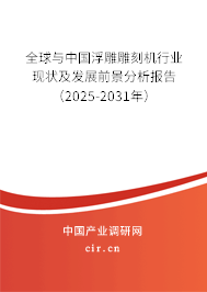 全球與中國浮雕雕刻機(jī)行業(yè)現(xiàn)狀及發(fā)展前景分析報告（2025-2031年）