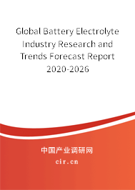 Global Battery Electrolyte Industry Research and Trends Forecast Report 2020-2026 Global Battery Electrolyte Industry Research and Trends Forecast Report 2020-2026