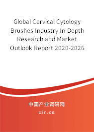 Global Cervical Cytology Brushes Industry In-Depth Research and Market Outlook Report 2020-2026 Global Cervical Cytology Brushes Industry In-Depth Research and Market Outlook Report 2020-2026