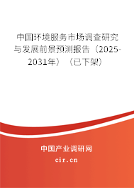 中國環(huán)境服務(wù)市場調(diào)查研究與發(fā)展前景預(yù)測報告（2025-2031年）（已下架）