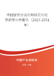 中國家用空調(diào)市場研究與前景趨勢分析報告(2025-2031年) 中國家用空調(diào)市場研究與前景趨勢分析報告(2025-2031年)