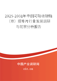 2025-2031年中國(guó)可吸收硬腦（脊）膜補(bǔ)片行業(yè)發(fā)展調(diào)研與前景分析報(bào)告
