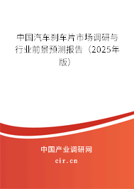 中國汽車剎車片市場調(diào)研與行業(yè)前景預(yù)測報(bào)告（2025年版）