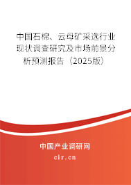 中國石棉、云母礦采選行業(yè)現(xiàn)狀調(diào)查研究及市場前景分析預(yù)測報(bào)告（2025版）