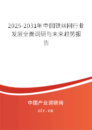 2025-2031年中國鐵絲網(wǎng)行業(yè)發(fā)展全面調(diào)研與未來趨勢(shì)報(bào)告