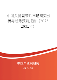 中國頭孢氨芐片市場研究分析與趨勢預(yù)測報(bào)告（2025-2031年）