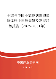 全球與中國小鵝瘟病毒卵黃抗體行業(yè)市場調(diào)研及發(fā)展趨勢報告（2025-2031年）