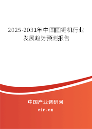 2025-2031年中國圓鋸機行業(yè)發(fā)展趨勢預測報告