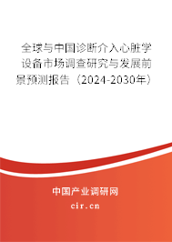 全球與中國診斷介入心臟學(xué)設(shè)備市場調(diào)查研究與發(fā)展前景預(yù)測報告（2024-2030年）