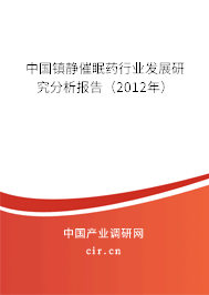 中國鎮(zhèn)靜催眠藥行業(yè)發(fā)展研究分析報(bào)告（2012年）