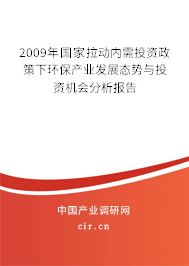 2009年國家拉動內(nèi)需投資政策下環(huán)保產(chǎn)業(yè)發(fā)展態(tài)勢與投資機(jī)會分析報告 2009年國家拉動內(nèi)需投資政策下環(huán)保產(chǎn)業(yè)發(fā)展態(tài)勢與投資機(jī)會分析報告