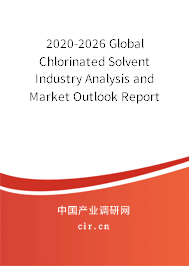 2020-2026 Global Chlorinated Solvent Industry Analysis and Market Outlook Report