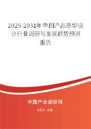 2025-2031年中國產(chǎn)品原型設計行業(yè)調(diào)研與發(fā)展趨勢預測報告