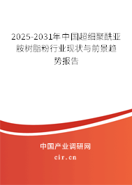 2025-2031年中國(guó)超細(xì)聚酰亞胺樹(shù)脂粉行業(yè)現(xiàn)狀與前景趨勢(shì)報(bào)告