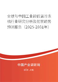 全球與中國工業(yè)超低溫冷凍機行業(yè)研究分析及前景趨勢預(yù)測報告（2025-2031年）
