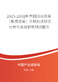 2025-2031年中國活動房屋（集成房屋）市場現(xiàn)狀研究分析與發(fā)展趨勢預(yù)測報告