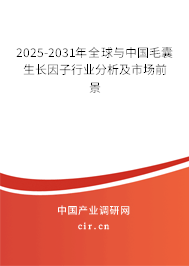 2025-2031年全球與中國毛囊生長因子行業(yè)分析及市場前景 2025-2031年全球與中國毛囊生長因子行業(yè)分析及市場前景