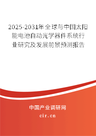 2025-2031年全球與中國太陽能電池自動光學(xué)器件系統(tǒng)行業(yè)研究及發(fā)展前景預(yù)測報告