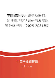 中國(guó)鐵路專用設(shè)備及器材、配件市場(chǎng)現(xiàn)狀調(diào)研與發(fā)展趨勢(shì)分析報(bào)告（2025-2031年）