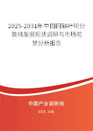 2025-2031年中國同軸葉輪分散機發(fā)展現(xiàn)狀調(diào)研與市場前景分析報告