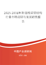2025-2031年新疆橋梁鋼結(jié)構(gòu)行業(yè)市場調(diào)研與發(fā)展趨勢報告 2025-2031年新疆橋梁鋼結(jié)構(gòu)行業(yè)市場調(diào)研與發(fā)展趨勢報告