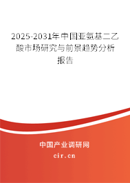 2025-2031年中國亞氨基二乙酸市場研究與前景趨勢(shì)分析報(bào)告