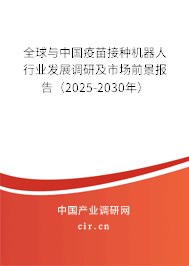 全球與中國(guó)疫苗接種機(jī)器人行業(yè)發(fā)展調(diào)研及市場(chǎng)前景報(bào)告（2025-2030年）