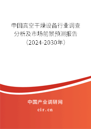 中國(guó)真空干燥設(shè)備行業(yè)調(diào)查分析及市場(chǎng)前景預(yù)測(cè)報(bào)告（2024-2030年）