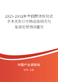 2025-2031年中國整體反射式手術(shù)無影燈市場調(diào)查研究與發(fā)展前景預(yù)測報告
