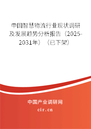 中國(guó)智慧物流行業(yè)現(xiàn)狀調(diào)研及發(fā)展趨勢(shì)分析報(bào)告（2025-2031年）（已下架）