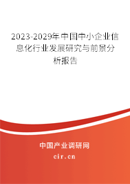 2023-2029年中國中小企業(yè)信息化行業(yè)發(fā)展研究與前景分析報(bào)告