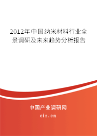 2012年中國納米材料行業(yè)全景調(diào)研及未來趨勢分析報(bào)告 2012年中國納米材料行業(yè)全景調(diào)研及未來趨勢分析報(bào)告